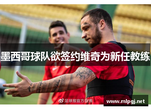 墨西哥球队欲签约维奇为新任教练