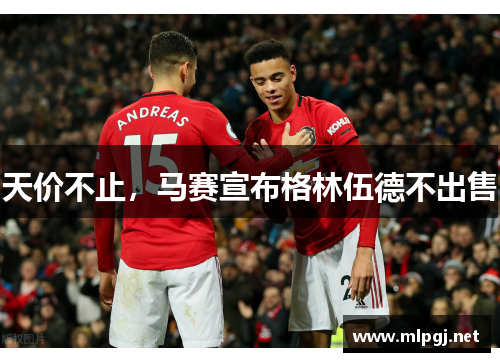 天价不止，马赛宣布格林伍德不出售