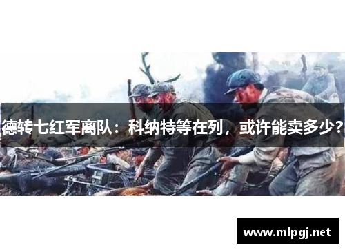德转七红军离队：科纳特等在列，或许能卖多少？